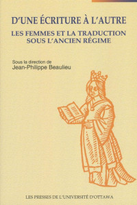 Jean-Philippe Beaulieu — D'une écriture à l'autre: Les femmes et la traduction sous l'Ancien Régime