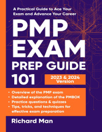 Man, Richard — PMP Exam Prep Guide 101: A Practical Guide to Ace Your Exam and Advance Your Career