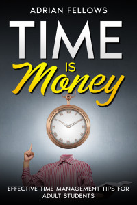 FELLOWS, ADRIAN — TIME IS MONEY : Effective Time Management Tips for Adults (TIME MASTER)