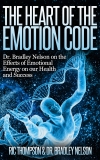 Ric Thompson & Dr. Bradley Nelson — The Heart of the Emotion Code: Dr. Bradley Nelson on the Effects of Emotional Energy on our Health and Success