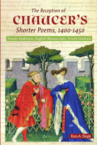 Kara A. Doyle; — The Reception of Chaucer's Shorter Poems, 1400-1450