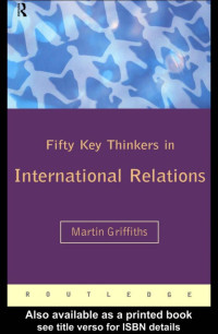 Martin Griffiths, Steven C. Roach, M. Scott Solomon — Fifty Key Thinkers in International Relations