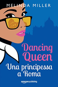 Melinda Miller — Dancing Queen - Una principessa a Roma (Le città dell'amore Vol. 1) (Italian Edition)
