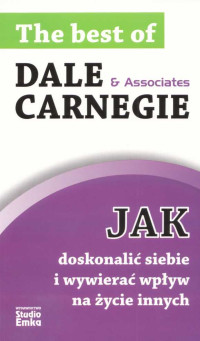 Dale Carnegie — Jak doskonalić siebie i wywierać wpływ na życie innych