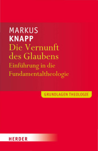 Markus Knapp; — Die Vernunft des Glaubens