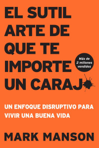 Mark Manson — El sutil arte de que te importe un carajo