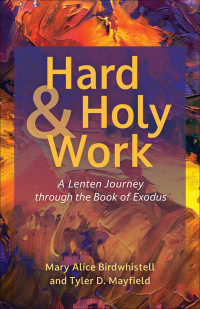 Mary Alice Birdwhistell;Tyler D. Mayfield; — Hard and Holy Work