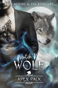 Kingsley, Eva & Moore, Tala — Match Me Wolf: A Steamy Fated Mates Romance (Apex Pack Book 4)