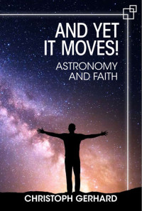 Christoph Gerhard; — And Yet It Moves! Astronomy and Faith