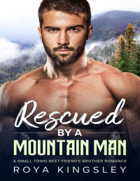 Roya Kingsley — Rescued By A Mountain Man: A Small Town Best Friend's Brother Romance