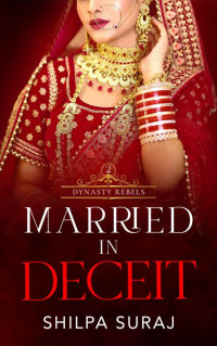 Shilpa Suraj — Married in Deceit (Dynasty Rebels Book 2)
