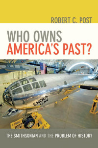 Robert C. Post — Who Owns America's Past?: The Smithsonian and the Problem of History