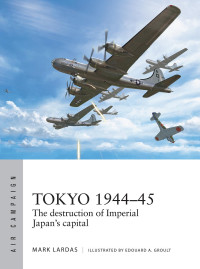 Mark Lardas, Edouard A. Groult — Tokyo 1944-45: The destruction of Imperial Japan's capital