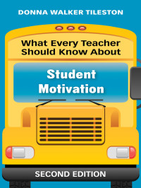 Donna Walker Tileston; — What Every Teacher Should Know About Student Motivation