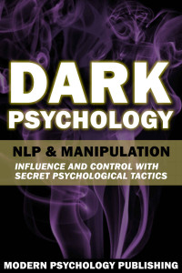 Modern Psychology Publishing [Publishing, Modern Psychology] — Dark Psychology: NLP and Manipulation (Influence and Control with Secret Psychological Tactics Book 1)