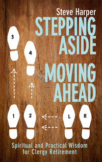 Harper, Steve; — Stepping Aside, Moving Ahead: Spiritual and Practical Wisdom for Clergy Retirement