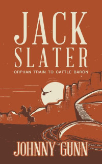 Johnny Gunn — Jack Slater: Orphan Train to Cattle Baron
