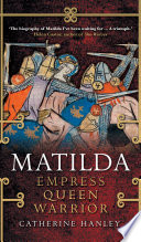 Hanley, Catherine — Matilda: Empress, Queen, Warrior