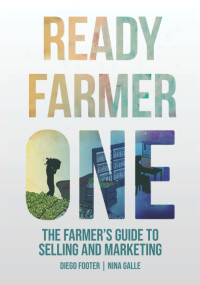 Diego Footer, Nina Galle — Ready Farmer One: The Farmer's Guide to Create, Design and Market an Online Farm Store