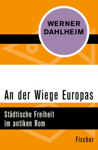 Dahlheim, Werner — An der Wiege Europas · Städtische Freiheit im antiken Rom: Städtische Freiheit im antiken Rom