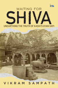 Vikram Sampath — Waiting for Shiva: Unearthing the Truth of Kashi's Gyan Vapi