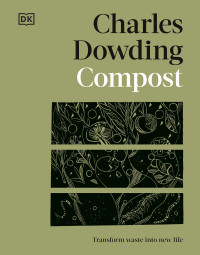 Charles Dowding — Compost: Transform Waste into New Life