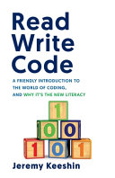 Keeshin, Jeremy — Read Write Code: A Friendly Introduction to the World of Coding, and Why It’s the New Literacy