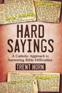 Trent Horn — Hard Sayings: A Catholic Approach to Answering Bible Difficulties