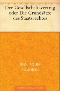 Rousseau, Jean Jacques [Rousseau, Jean Jacques] — Der Gesellschaftsvertrag