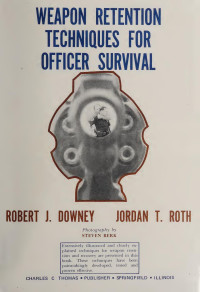 Downey, Robert;Roth, Jordan, author — Weapon Retention Techniques For Officer Survival
