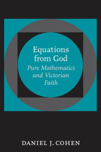 Daniel J. Cohen — Equations from God: Pure Mathematics and Victorian Faith