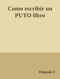 Onassis J — Como escribir un PUTO libro