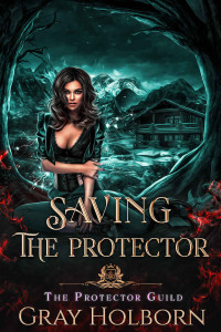 Gray Holborn — Saving the Protector: A Protector Guild Novella (The Protector Guild)