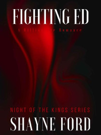 Shayne Ford — FIGHTING ED: A Billionaire Romance (NIGHT OF THE KINGS SERIES Book 10)