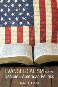 Jan G. Linn; — Evangelicalism and The Decline of American Politics