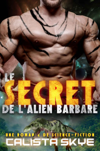 Calista Skye — Le secret de l’alien barbare (French Edition)
