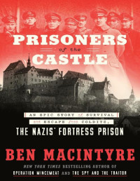 Ben Macintyre — Prisoners of the Castle: An Epic Story of Survival and Escape from Colditz, the Nazis' Fortress Prison 