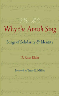 D. Rose Elder foreword by Terry E. Miller — Why the Amish Sing: Songs of Solidarity and Identity