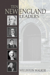 Williston Walker; — Ten New England Leaders