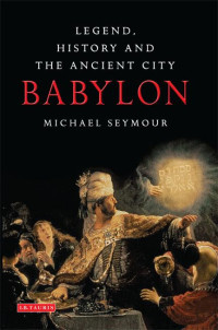 Michael Seymour — Babylon: Legend, History and the Ancient City \( PDFDrive.com \).mobi