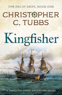 Christopher C. Tubbs — KINGFISHER a thrilling historical naval adventure