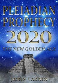 Carwin James — Pleiadian Prophecy 2020: The New Golden Age