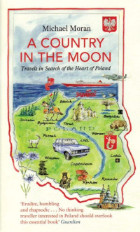 Michael Moran — A Country in the Moon: Travels in Search of the Heart of Poland