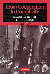 Hayes, Peter — From Cooperation to Complicity: Degussa in the Third Reich
