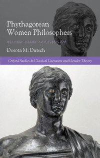 DOROTA M. DUTSCH — Pythagorean Women Philosophers: Between Belief and Suspicion