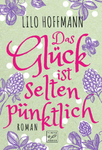 Lilo Hoffmann [Hoffmann, Lilo] — Das Glück ist selten pünktlich (German Edition)