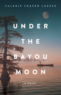 Valerie Fraser Luesse — Under the Bayou Moon