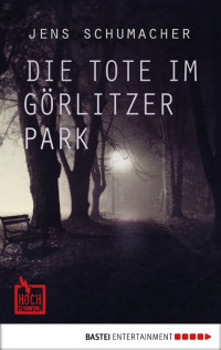 Schumacher, Jens — Die Tote im Görlitzer Park