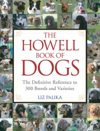 LIZ PALIKA — Howell Book of Dogs: The Definitive Reference to 300 Breeds and Varieties