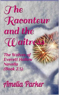 Amelia Parker [Parker, Amelia] — The Raconteur And The Waitress (The Wolves 0f Everett Hollow Book 2.5)